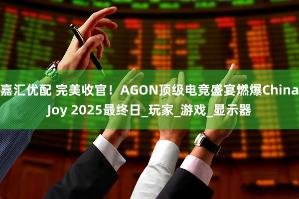 嘉汇优配 完美收官！AGON顶级电竞盛宴燃爆ChinaJoy 2025最终日_玩家_游戏_显示器