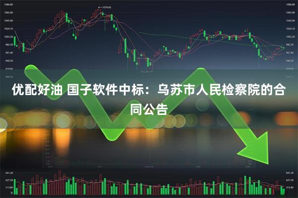 优配好油 国子软件中标：乌苏市人民检察院的合同公告
