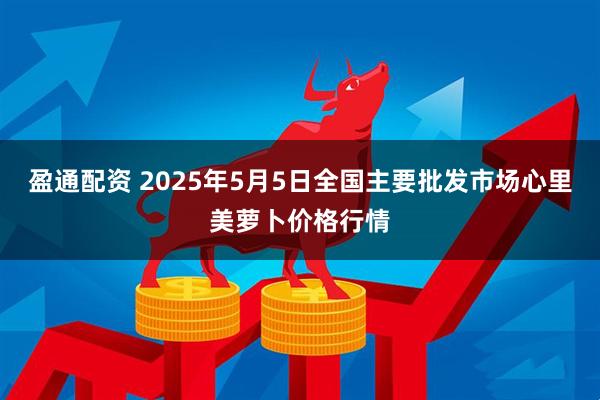 盈通配资 2025年5月5日全国主要批发市场心里美萝卜价格行情