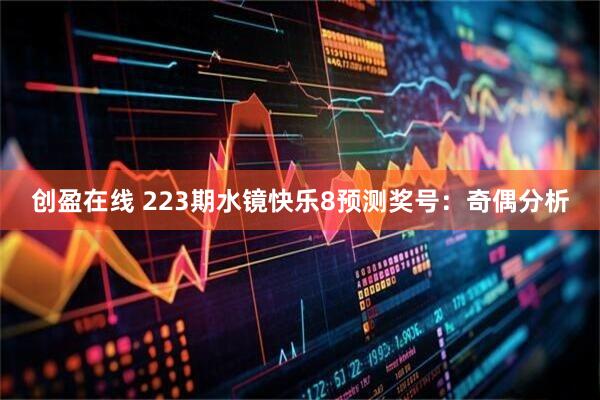 创盈在线 223期水镜快乐8预测奖号：奇偶分析